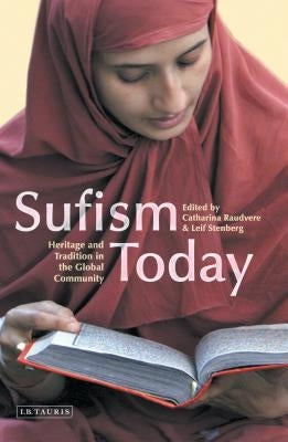 Sufism Today: Heritage and Tradition in the Global Community by Raudvere, Catharina