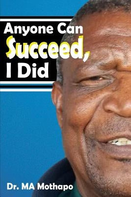 Anyone can succeed, I did! by Mothapo, M. a.