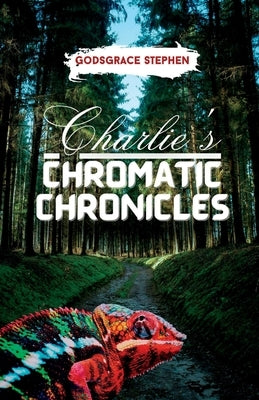 Charlie's Chromatic Chronicles by Stephen, Godsgrace