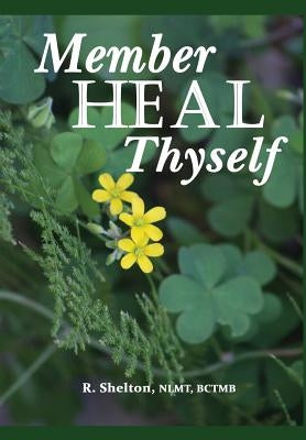 Member Heal Thyself: Where It All Began by Shelton, R.