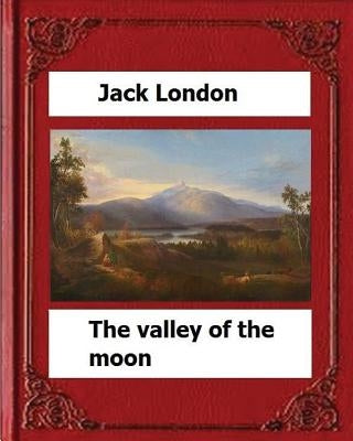 The Valley of the Moon (1913) by: Jack London by London, Jack