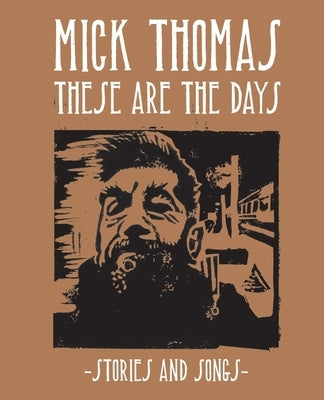 These Are The Days: Stories and Songs by Thomas, Mick
