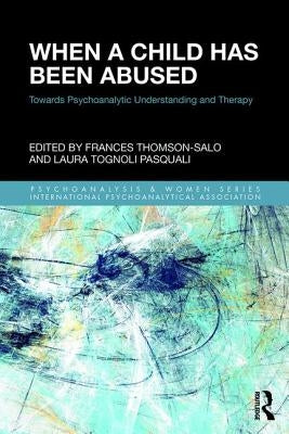 When a Child Has Been Abused: Towards Psychoanalytic Understanding and Therapy by Thomson-Salo, Frances