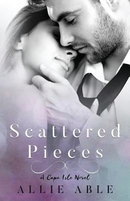 Scattered Pieces (Cape Isle, #1): A Cape Isle Novel by Able, Allie