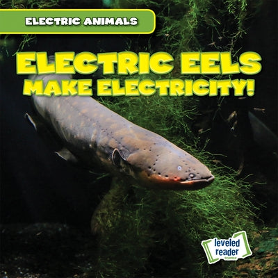 Electric Eels Make Electricity! by Mallory, Louis