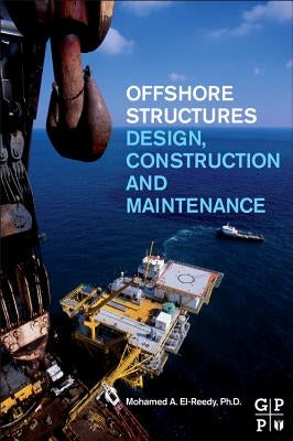 Offshore Structures: Design, Construction and Maintenance by El-Reedy, Mohamed A.