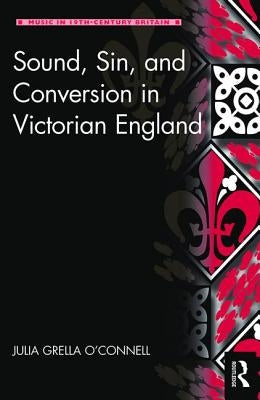 Sound, Sin, and Conversion in Victorian England by Grella O'Connell, Julia