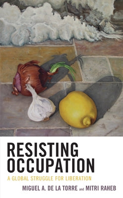 Resisting Occupation: A Global Struggle for Liberation by de la Torre, Miguel A.