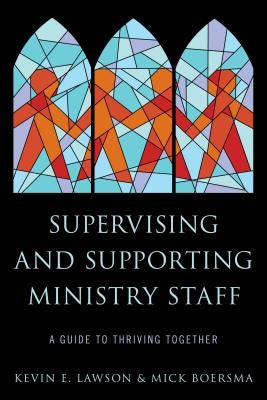 Supervising and Supporting Ministry Staff: A Guide to Thriving Together by Lawson, Kevin E.