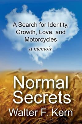 Normal Secrets: A Search for Identity, Growth, Love, and Motorcycles - a memoir by Kern, Walter F.