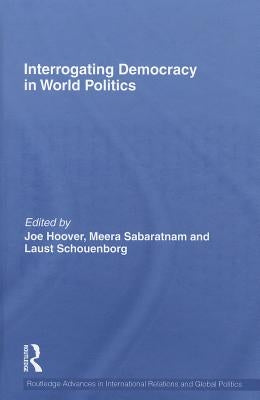 Interrogating Democracy in World Politics by Hoover, Joe