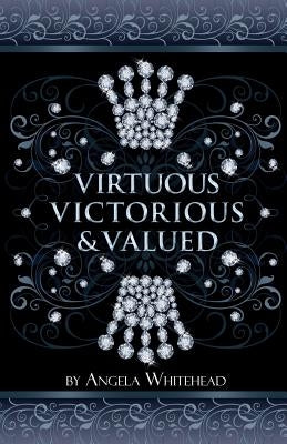 Virtuous, Victorious & Valued: See Yourself Through the Lens of Christ! by Whitehead, Angela