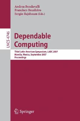 Dependable Computing: Third Latin-American Symposium, Ladc 2007, Morelia, Mexico, September 26-28, 2007, Proceedings by Bondavalli, Andrea