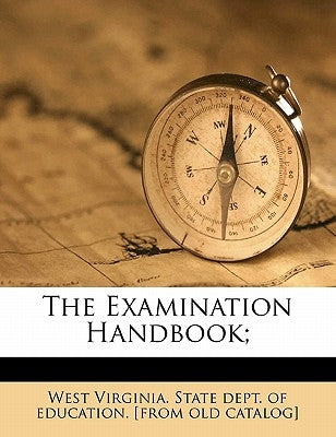 The Examination Handbook; by West Virginia State Dept of Education