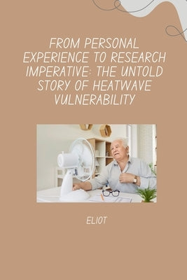 From Personal Experience to Research Imperative: The Untold Story of Heatwave Vulnerability by Eliot