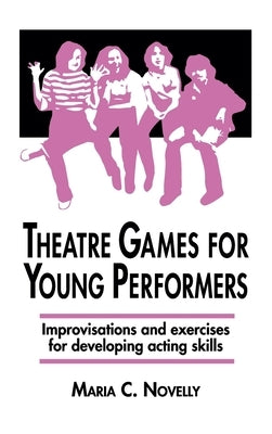Theatre Games for Young Performers: Improvisations and Exercises for Developing Acting Skills by Novelly, Maria C.