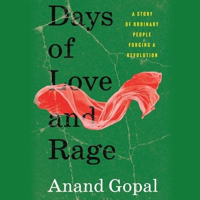 Days of Love and Rage: A Story of Ordinary People Forging a Revolution by Gopal, Anand