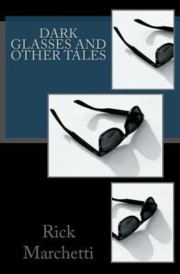 DARK GLASSES and Other Tales by Marchetti, Rick