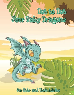Dot to Dot Your Baby Dragons: A Dot to Dot and Coloring Book for Kids and Their Adults by Buachan, Kampanat