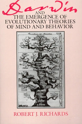Darwin and the Emergence of Evolutionary Theories of Mind and Behavior by Richards, Robert J.