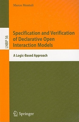 Specification and Verification of Declarative Open Interaction Models: A Logic-Based Approach by Montali, Marco