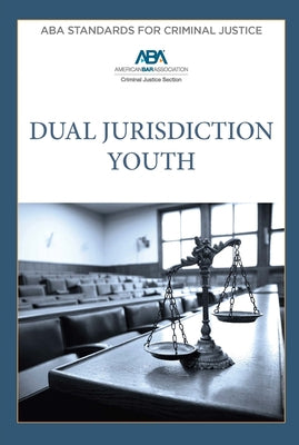 ABA Standards for Criminal Justice Dual Jurisdiction Youth, Fourth Edition by American Bar Association Criminal Justic