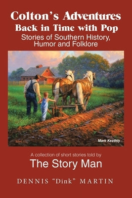 Colton's Adventures Back in Time with Pop: Stories of Southern History, Humor and Folklore by Dennis Dink Martin