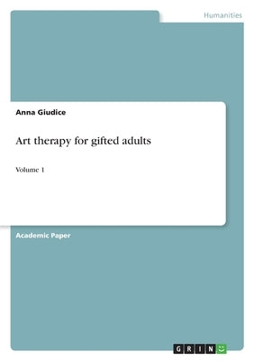 Art therapy for gifted adults: Volume 1 by Giudice, Anna
