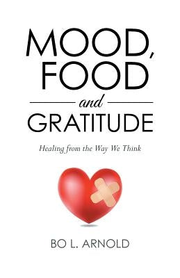 Mood, Food and Gratitude: Healing from the Way We Think by Arnold, Bo L.