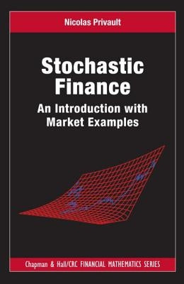 Stochastic Finance: An Introduction with Market Examples by Privault, Nicolas