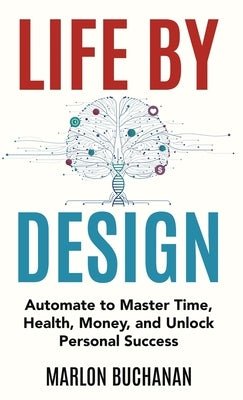 Life by Design: Automate to Master Time, Health, Money, and Unlock Personal Success by Buchanan, Marlon