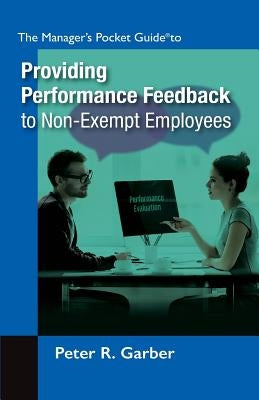 Manager's Pocket Guide to Providing Performance Feedback to Non-Exempt Employees by Garber, Peter R.
