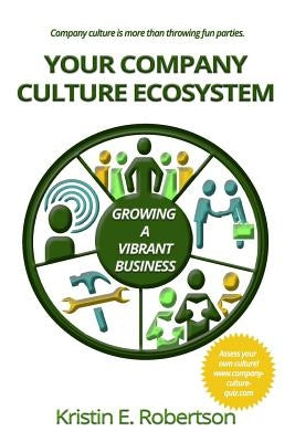 Your Company Culture Ecosystem: Growing a Vibrant Business by Robertson, Kristin E.