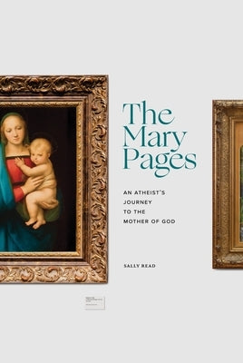 The Mary Pages: An Atheist's Journey to the Mother of God by Read, Sally
