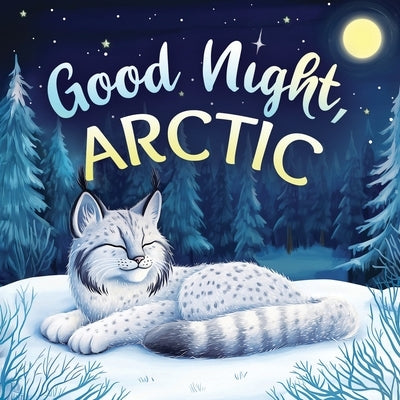 Good Night, Arctic: A Dreamy Bedtime Story with Gentle Goodnight Rhymes for Toddlers and Children by Johnson, Emily