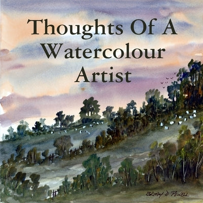 Thoughts Of A Watercolour Artist by Powell, Brian D.