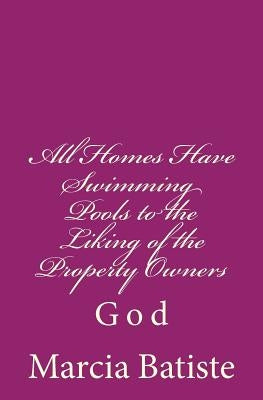 All Homes Have Swimming Pools to the Liking of the Property Owners: God by Batiste, Marcia