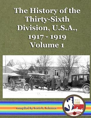 The History of the Thirty-Sixth Division, U.S.A., 1917 - 1919, Vol. 1 by Schoner, Scott R.