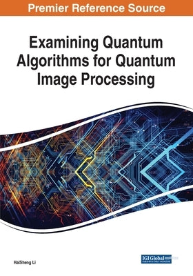 Examining Quantum Algorithms for Quantum Image Processing by Li, Haisheng
