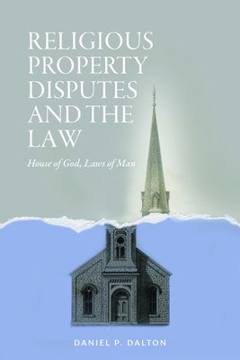 Religious Property Disputes and the Law: House of God, Laws of Man by Dalton, Daniel P.