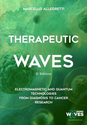 Therapeutic Waves: 2nd Edition - Electromagnetic and Quantum Technologies from diagnosis to cancer research by Allegretti, Marcello