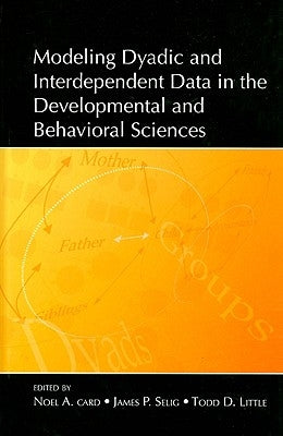 Modeling Dyadic and Interdependent Data in the Developmental and Behavioral Sciences by Card, Noel A.