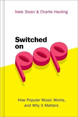 Switched on Pop: How Popular Music Works, and Why It Matters by Sloan, Nate