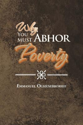 Why You Must Abhor Poverty by Oghenebrorhie, Emmanuel