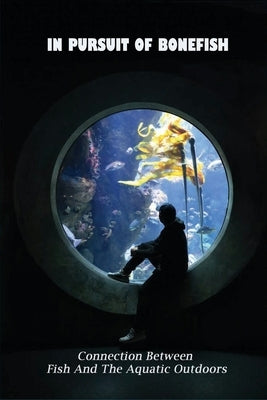 In Pursuit Of Bonefish: Connection Between Fish And The Aquatic Outdoors: The Art Of Living A Balanced Life by Schumacker, Eloise