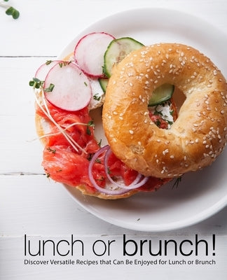 Lunch or Brunch!: Discover Versatile Recipes that Can Be Enjoyed for Lunch or Brunch by Press, Booksumo