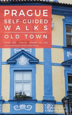 Prague Self-Guided Walks: Old Town by Brice, Krysti