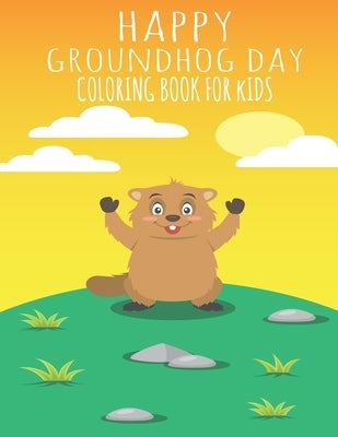 Happy Groundhog Day Coloring Book For Kids: Funny Groundhog Animal Coloring book Great Gift for Birthday Party To Boys & Girls, Ages 4-8 by Coloring Book, Groundhog