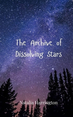 The Archive of Dissolving Stars by Harrington, Natalia