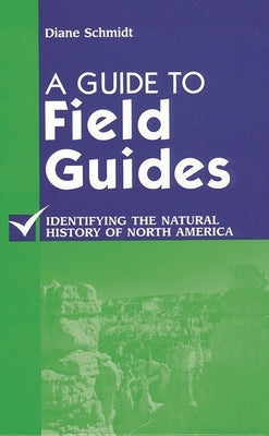 A Guide to Field Guides: Identifying the Natural History of North America by Schmidt, Diane